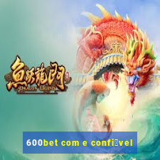 600bet com e confi谩vel